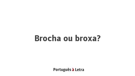 brochante ou broxante|Brocha ou broxa